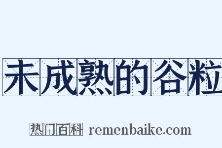 未成熟的谷粒是什么意思的图片